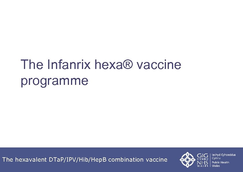 The Infanrix hexa® vaccine programme The hexavalent DTa. P/IPV/Hib/Hep. B combination vaccine 