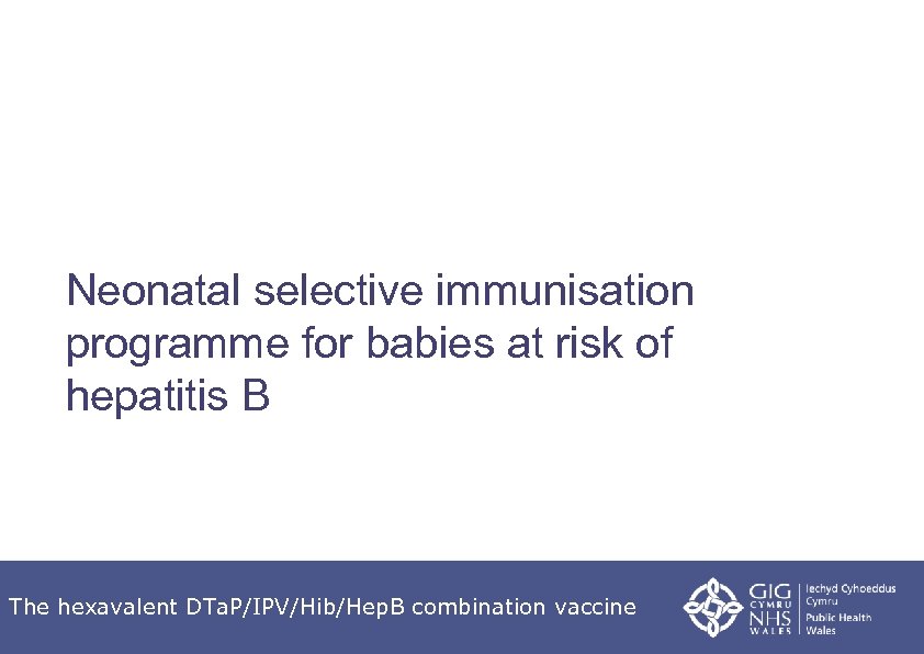 Neonatal selective immunisation programme for babies at risk of hepatitis B The hexavalent DTa.