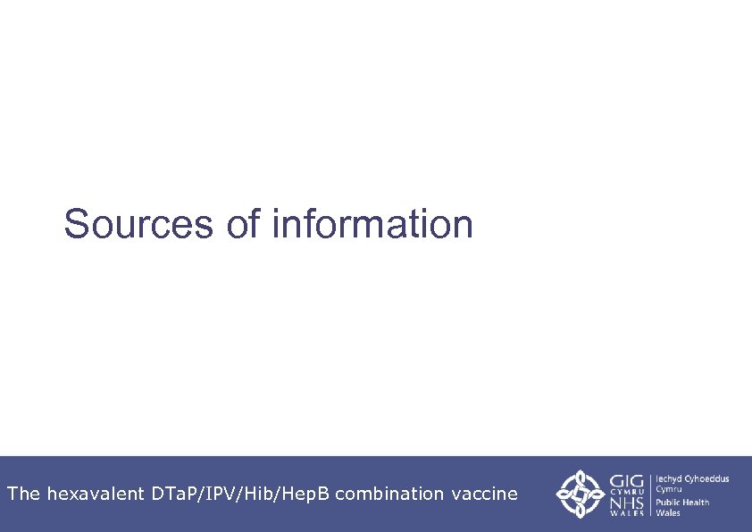 Sources of information The hexavalent DTa. P/IPV/Hib/Hep. B combination vaccine 