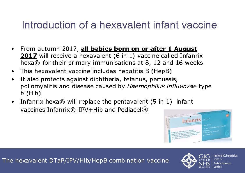 Introduction of a hexavalent infant vaccine • • From autumn 2017, all babies born