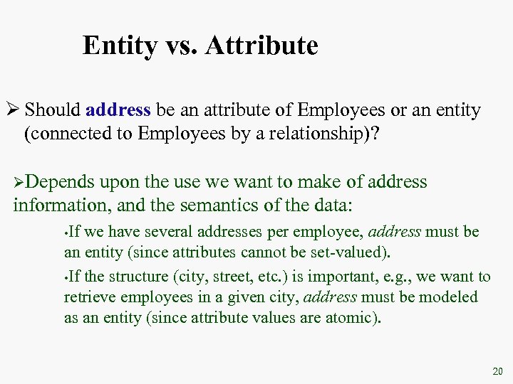 Entity vs. Attribute Ø Should address be an attribute of Employees or an entity