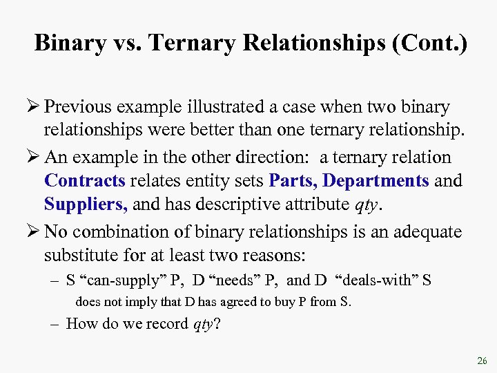 Binary vs. Ternary Relationships (Cont. ) Ø Previous example illustrated a case when two