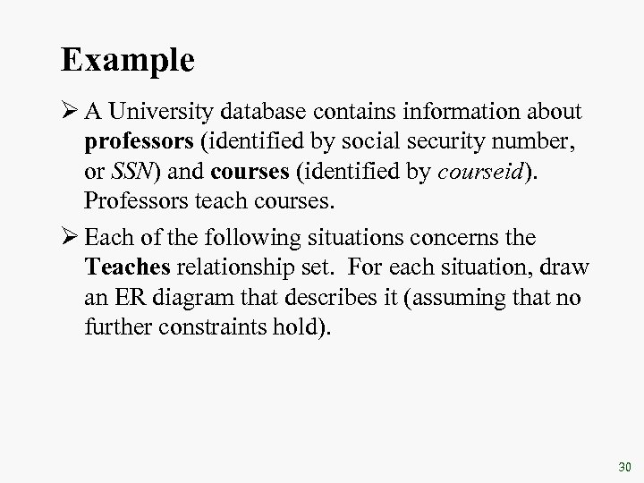 Example Ø A University database contains information about professors (identified by social security number,