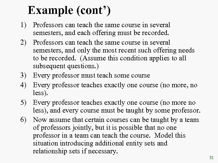 Example (cont’) 1) Professors can teach the same course in several semesters, and each