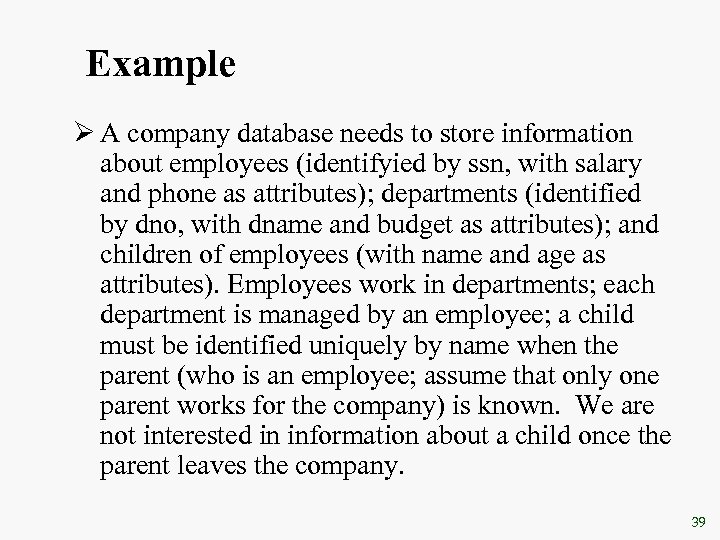 Example Ø A company database needs to store information about employees (identifyied by ssn,