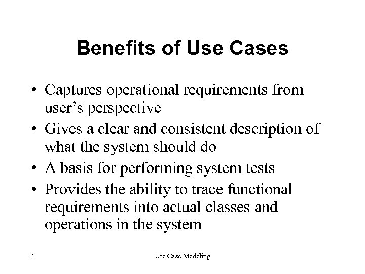 Benefits of Use Cases • Captures operational requirements from user’s perspective • Gives a