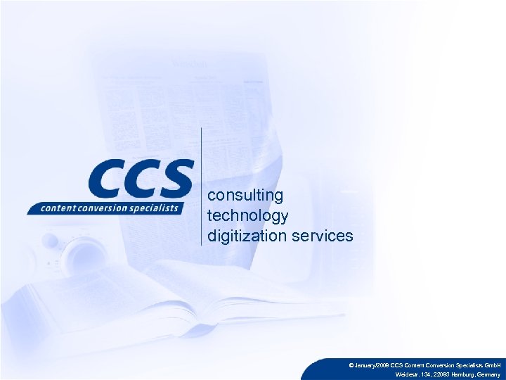 consulting technology digitization services © January/2008 CCS Content Conversion Specialists Gmb. H Weidestr. 134,