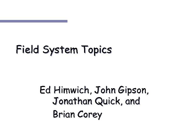 Field System Topics Ed Himwich, John Gipson, Jonathan Quick, and Brian Corey 
