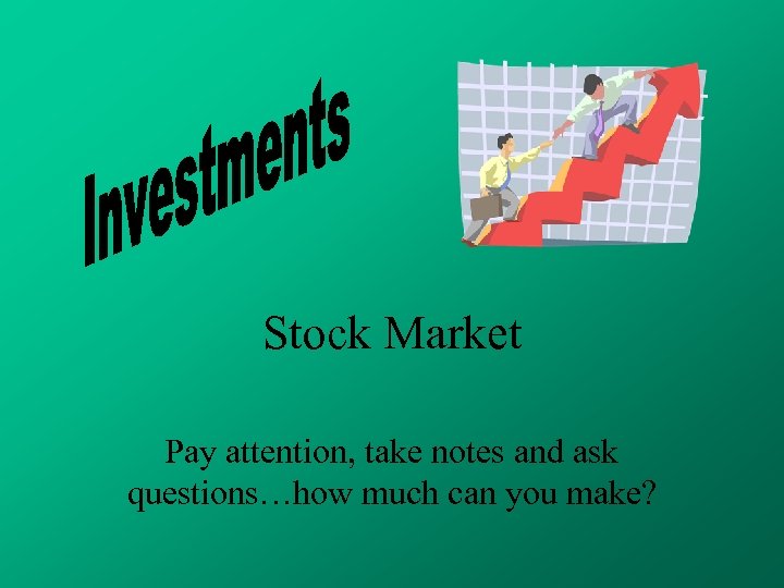 Stock Market Pay attention, take notes and ask questions…how much can you make? 
