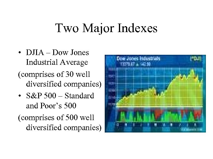 Two Major Indexes • DJIA – Dow Jones Industrial Average (comprises of 30 well