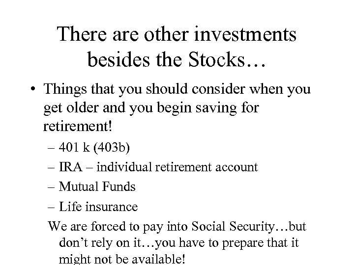 There are other investments besides the Stocks… • Things that you should consider when