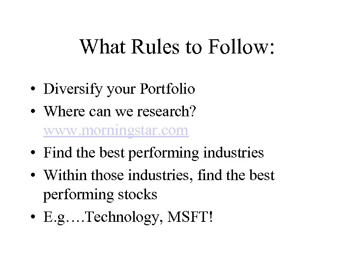 What Rules to Follow: • Diversify your Portfolio • Where can we research? www.