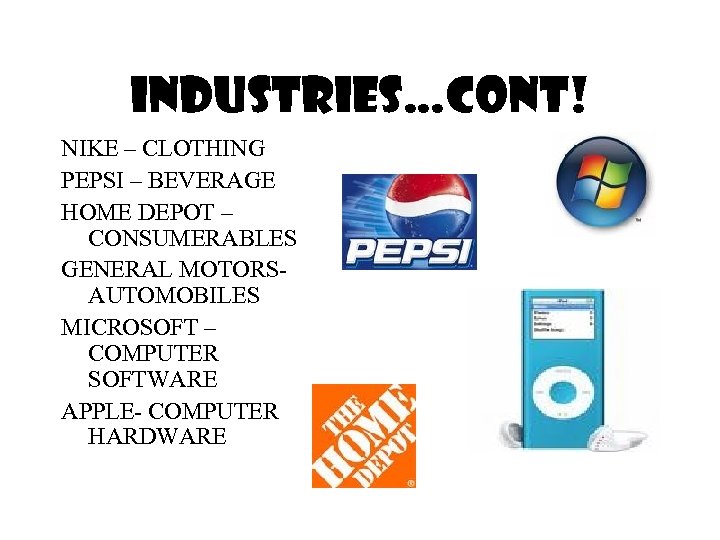 Industries…cont! NIKE – CLOTHING PEPSI – BEVERAGE HOME DEPOT – CONSUMERABLES GENERAL MOTORSAUTOMOBILES MICROSOFT