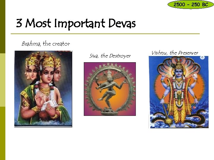 Who do Hindus worship? – 3 Most Important Devas 2500 – 250 BC Brahma,