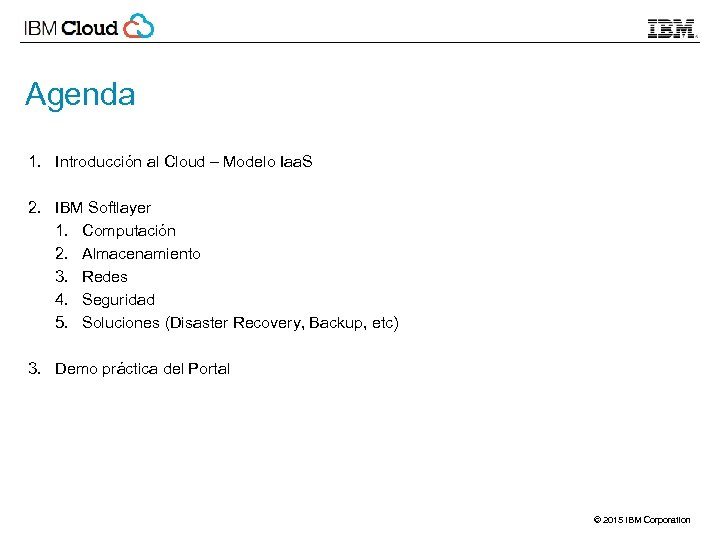 Agenda 1. Introducción al Cloud – Modelo Iaa. S 2. IBM Softlayer 1. Computación