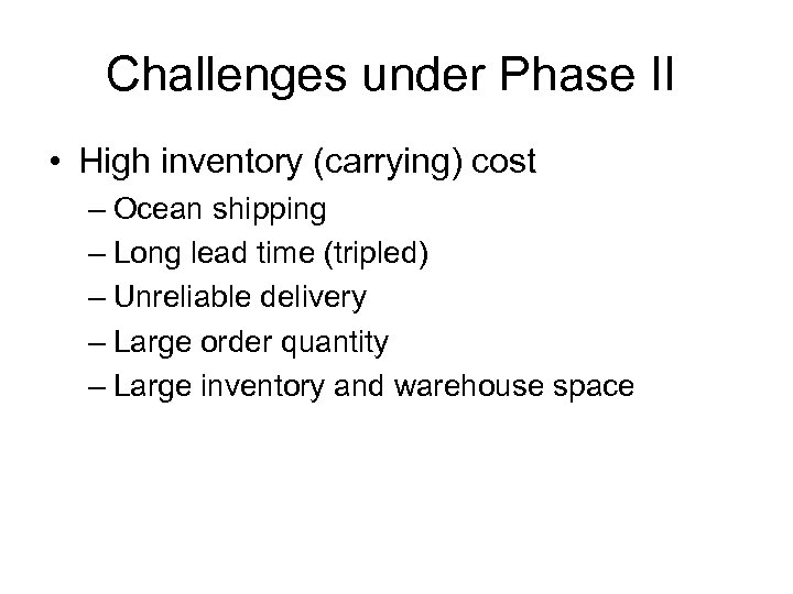 Challenges under Phase II • High inventory (carrying) cost – Ocean shipping – Long