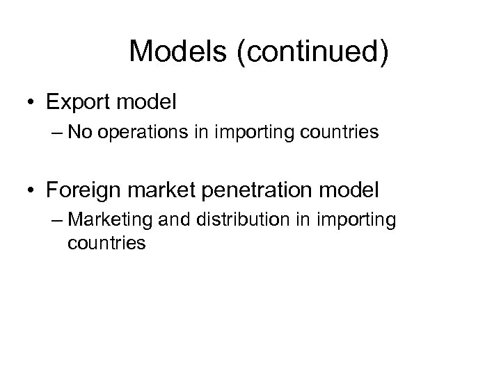 Models (continued) • Export model – No operations in importing countries • Foreign market