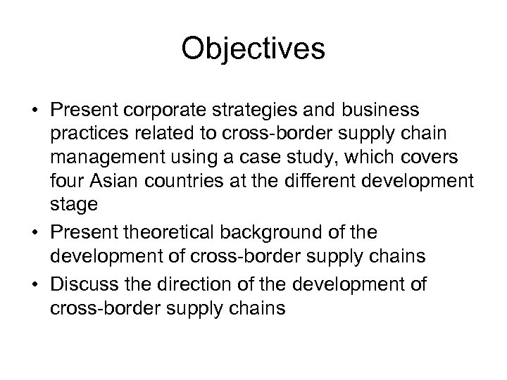 Objectives • Present corporate strategies and business practices related to cross-border supply chain management