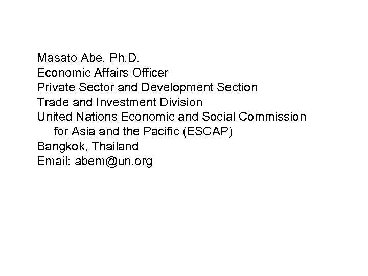 Masato Abe, Ph. D. Economic Affairs Officer Private Sector and Development Section Trade and