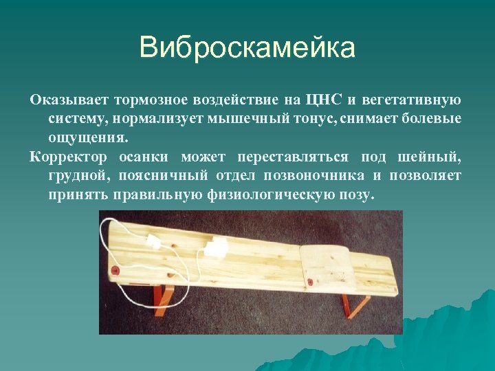 Виброскамейка Оказывает тормозное воздействие на ЦНС и вегетативную систему, нормализует мышечный тонус, снимает болевые