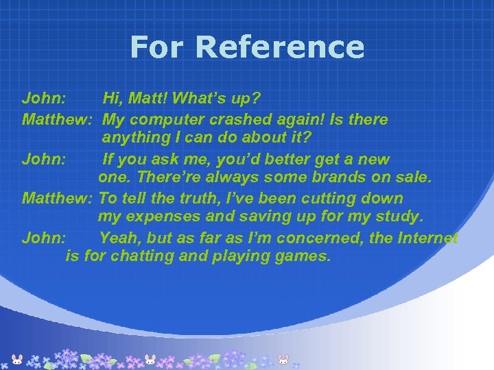 For Reference John: Hi, Matt! What’s up? Matthew: My computer crashed again! Is there