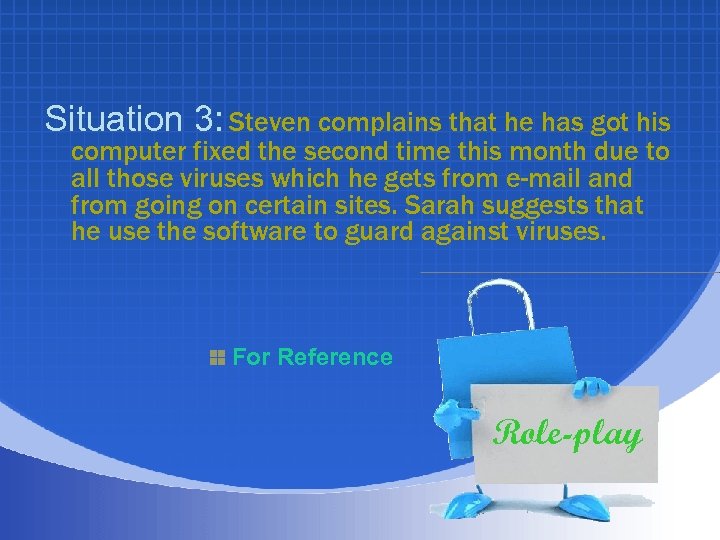 Situation 3: Steven complains that he has got his computer fixed the second time