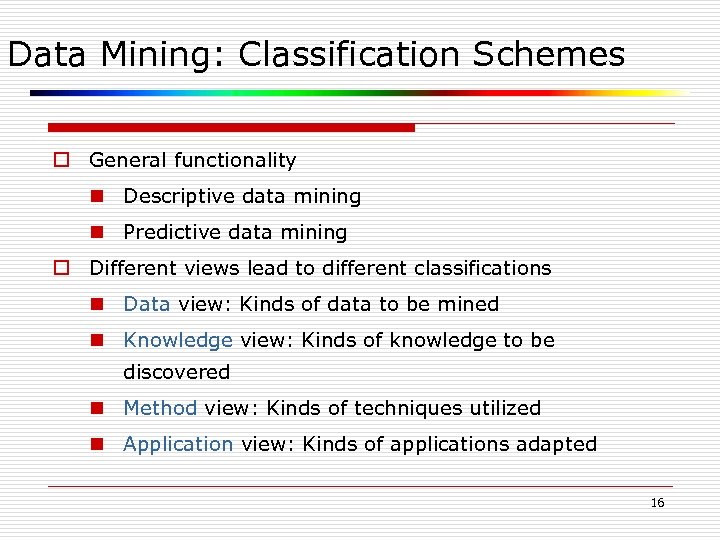 Data Mining: Classification Schemes o General functionality n Descriptive data mining n Predictive data