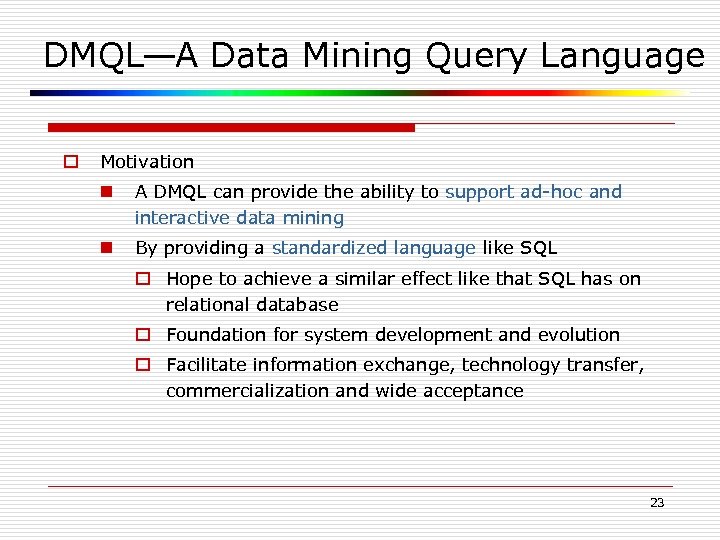 DMQL—A Data Mining Query Language o Motivation n A DMQL can provide the ability