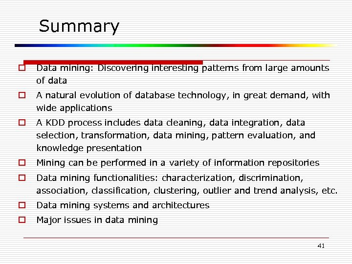 Summary o Data mining: Discovering interesting patterns from large amounts of data o A