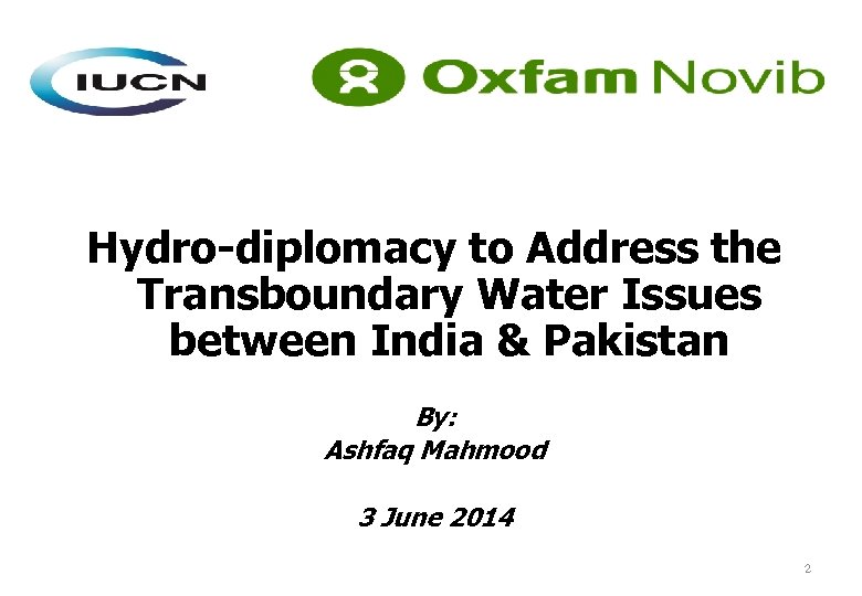 Hydro-diplomacy to Address the Transboundary Water Issues between India & Pakistan By: Ashfaq Mahmood