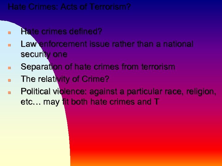 Hate Crimes: Acts of Terrorism? n n n Hate crimes defined? Law enforcement issue