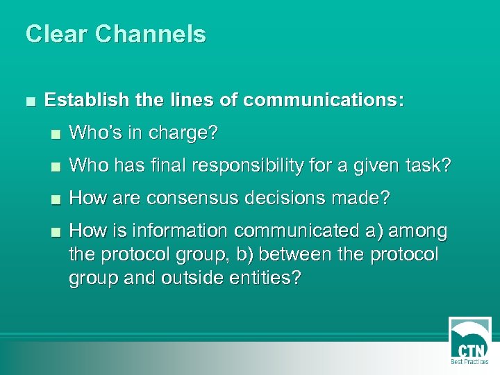 Clear Channels ■ Establish the lines of communications: ■ Who’s in charge? ■ Who