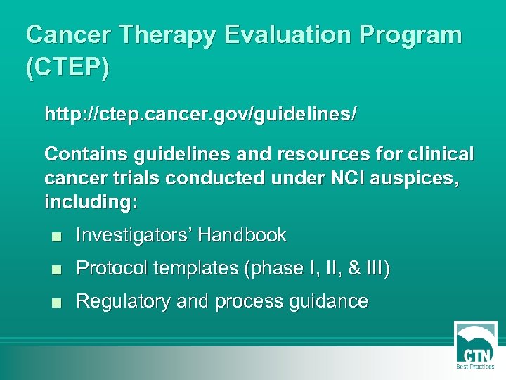 Cancer Therapy Evaluation Program (CTEP) http: //ctep. cancer. gov/guidelines/ Contains guidelines and resources for