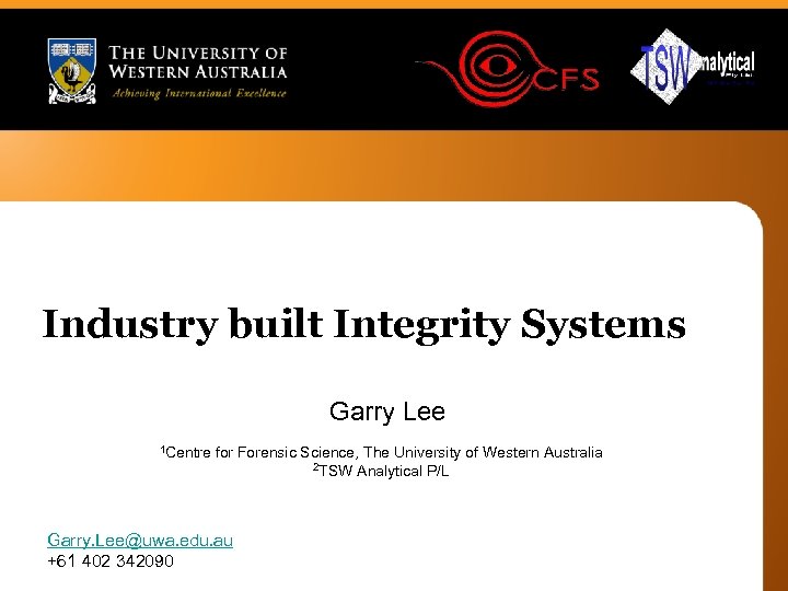 Industry built Integrity Systems Garry Lee 1 Centre for Forensic Science, The University of