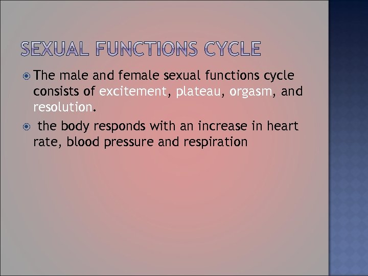  The male and female sexual functions cycle consists of excitement, plateau, orgasm, and