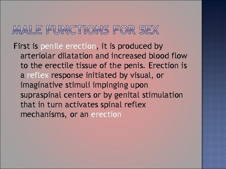 First is penile erection, it is produced by arteriolar dilatation and increased blood flow
