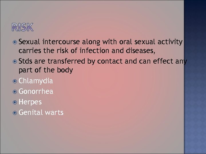  Sexual intercourse along with oral sexual activity carries the risk of infection and