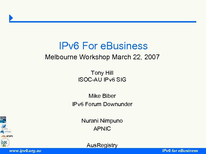IPv 6 For e. Business Melbourne Workshop March 22, 2007 Tony Hill ISOC-AU IPv