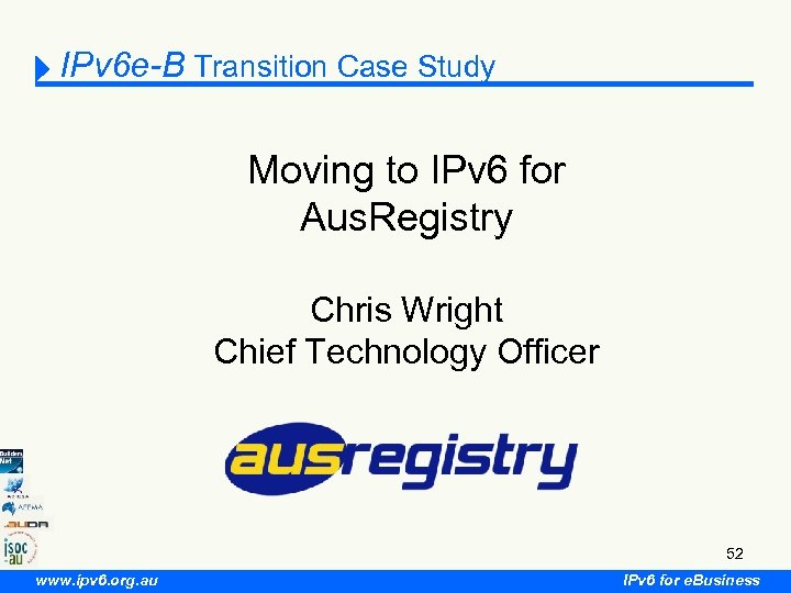 IPv 6 e-B Transition Case Study Moving to IPv 6 for Aus. Registry Chris