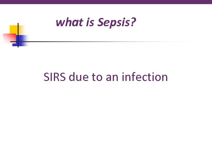 what is Sepsis? SIRS due to an infection 
