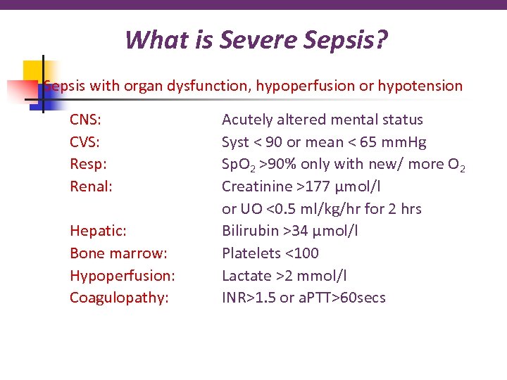 What is Severe Sepsis? Sepsis with organ dysfunction, hypoperfusion or hypotension CNS: CVS: Resp: