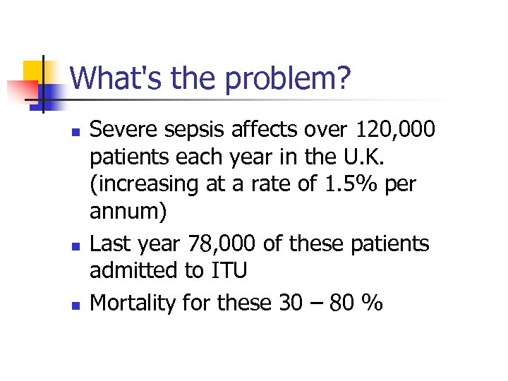 What's the problem? n n n Severe sepsis affects over 120, 000 patients each