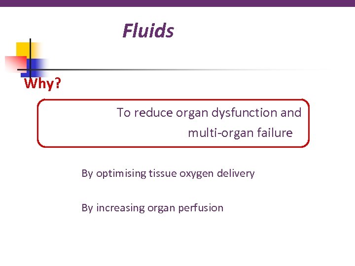 Fluids Why? To reduce organ dysfunction and multi-organ failure By optimising tissue oxygen delivery