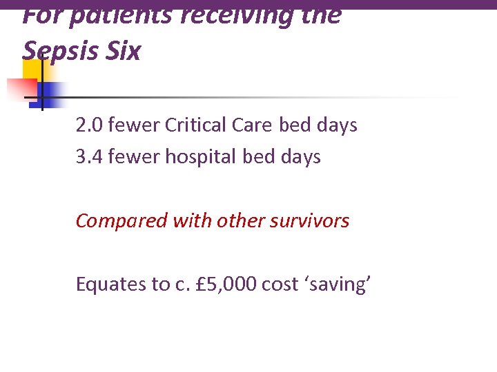 For patients receiving the Sepsis Six 2. 0 fewer Critical Care bed days 3.