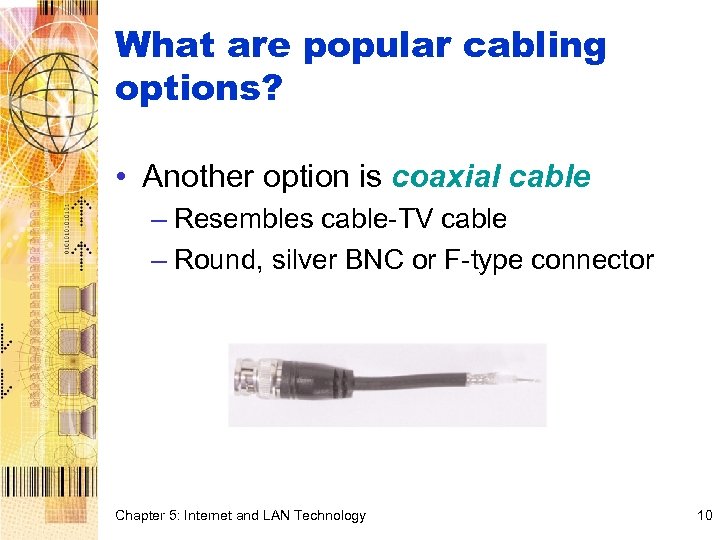 What are popular cabling options? • Another option is coaxial cable – Resembles cable-TV