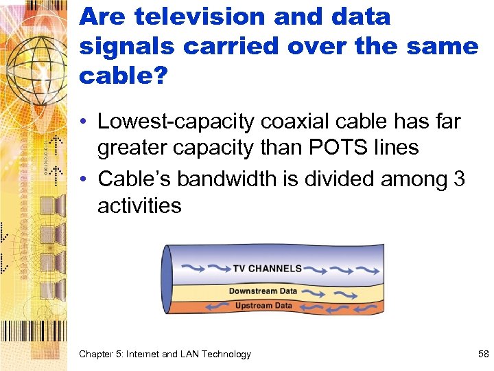 Are television and data signals carried over the same cable? • Lowest-capacity coaxial cable
