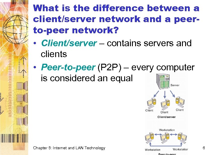 What is the difference between a client/server network and a peerto-peer network? • Client/server