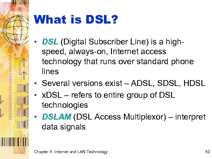 What is DSL? • DSL (Digital Subscriber Line) is a highspeed, always-on, Internet access
