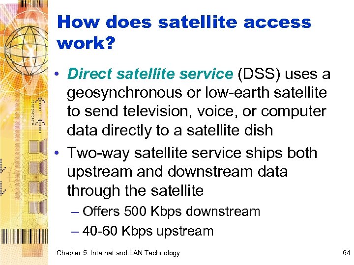 How does satellite access work? • Direct satellite service (DSS) uses a geosynchronous or