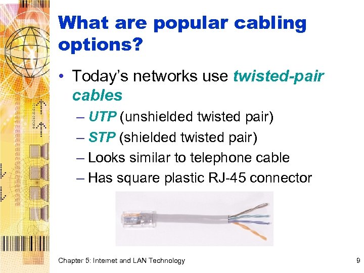 What are popular cabling options? • Today’s networks use twisted-pair cables – UTP (unshielded